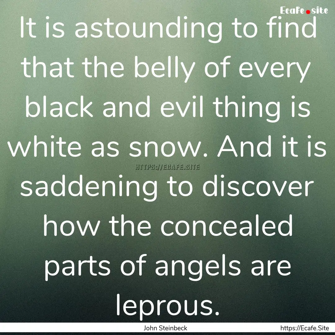 It is astounding to find that the belly of.... : Quote by John Steinbeck