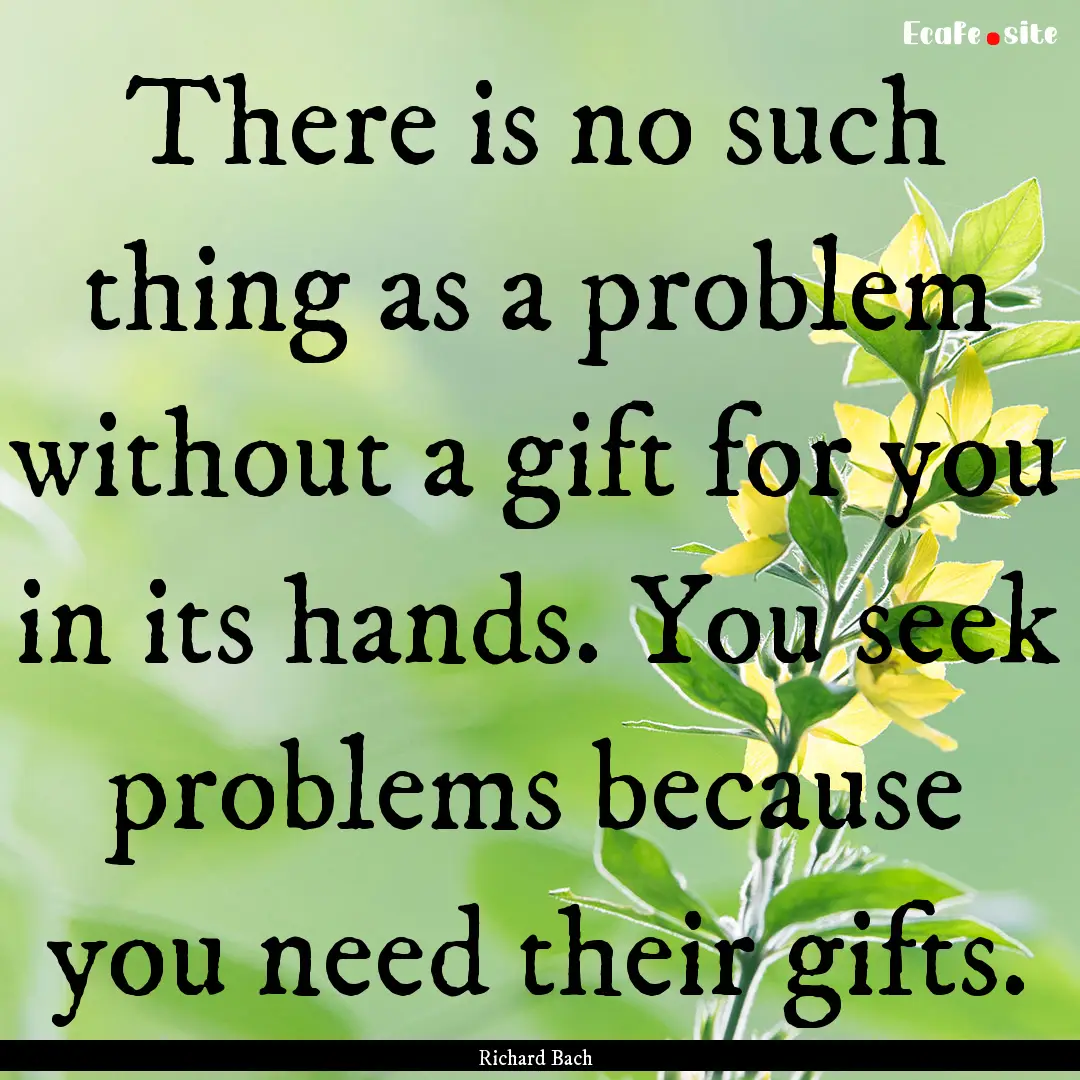 There is no such thing as a problem without.... : Quote by Richard Bach