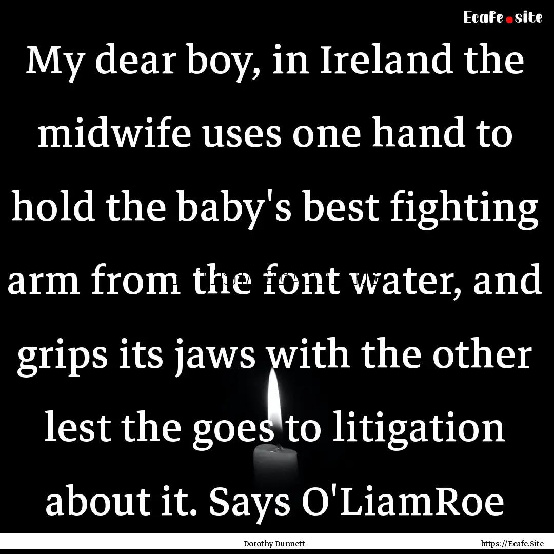 My dear boy, in Ireland the midwife uses.... : Quote by Dorothy Dunnett