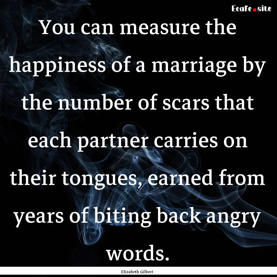 You can measure the happiness of a marriage.... : Quote by Elizabeth Gilbert