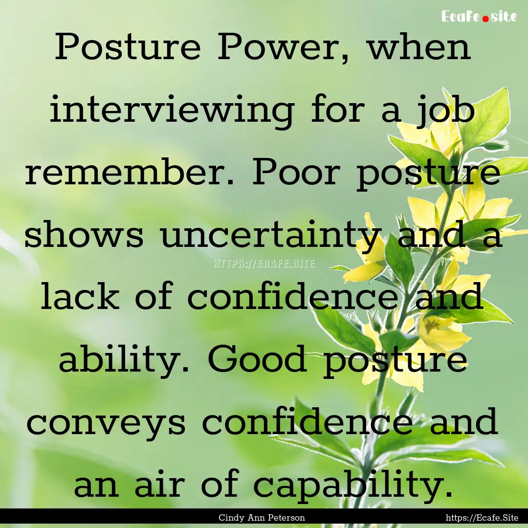 Posture Power, when interviewing for a job.... : Quote by Cindy Ann Peterson