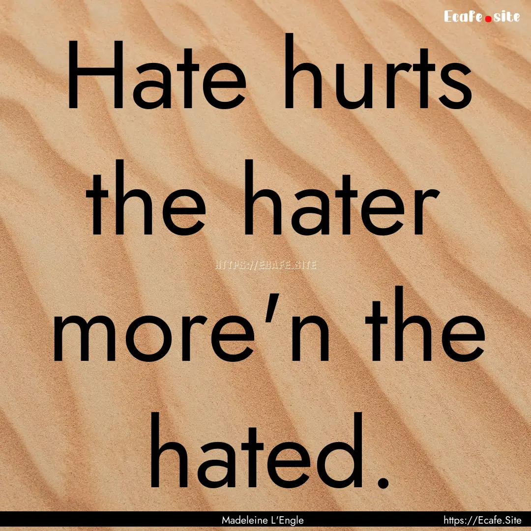 Hate hurts the hater more'n the hated. : Quote by Madeleine L'Engle