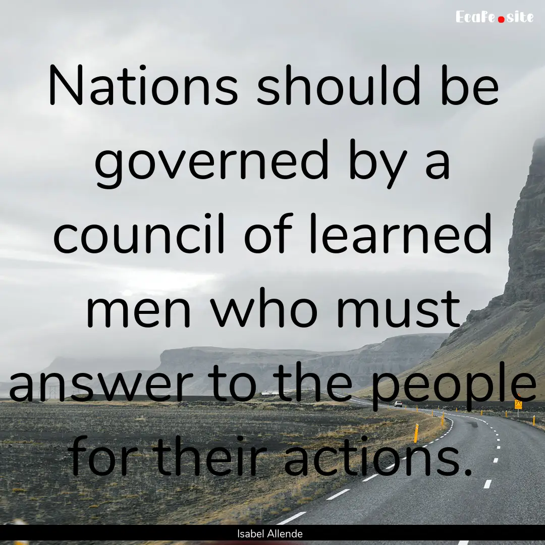 Nations should be governed by a council of.... : Quote by Isabel Allende