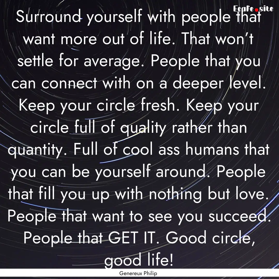 Surround yourself with people that want more.... : Quote by Genereux Philip