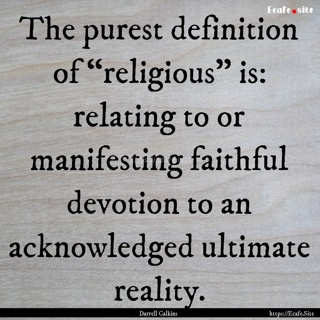 The purest definition of “religious”.... : Quote by Darrell Calkins