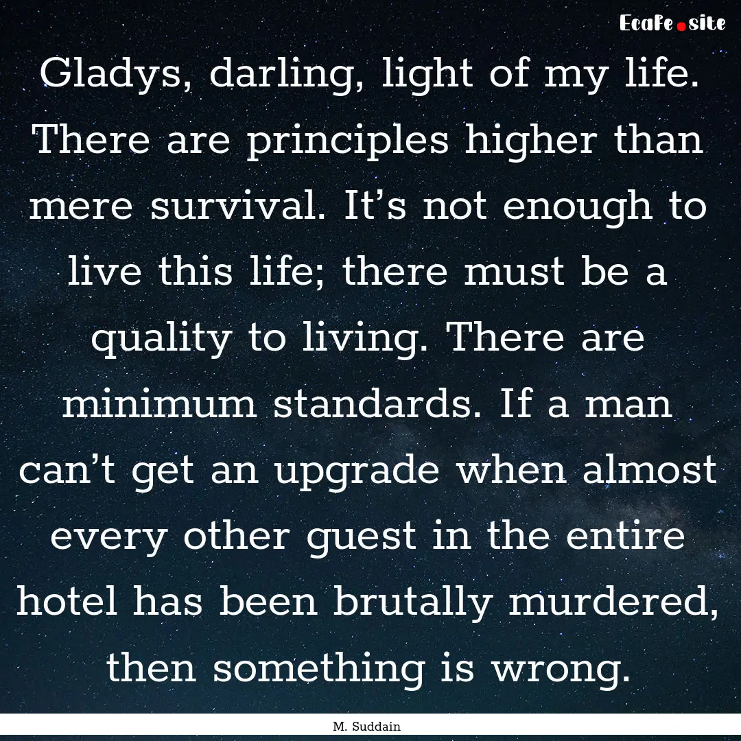 Gladys, darling, light of my life. There.... : Quote by M. Suddain