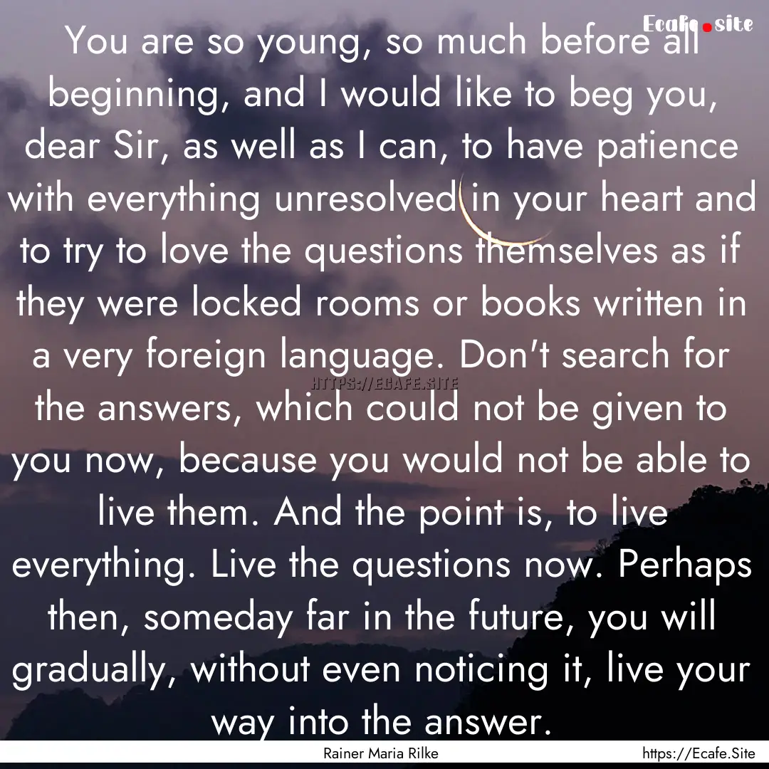 You are so young, so much before all beginning,.... : Quote by Rainer Maria Rilke