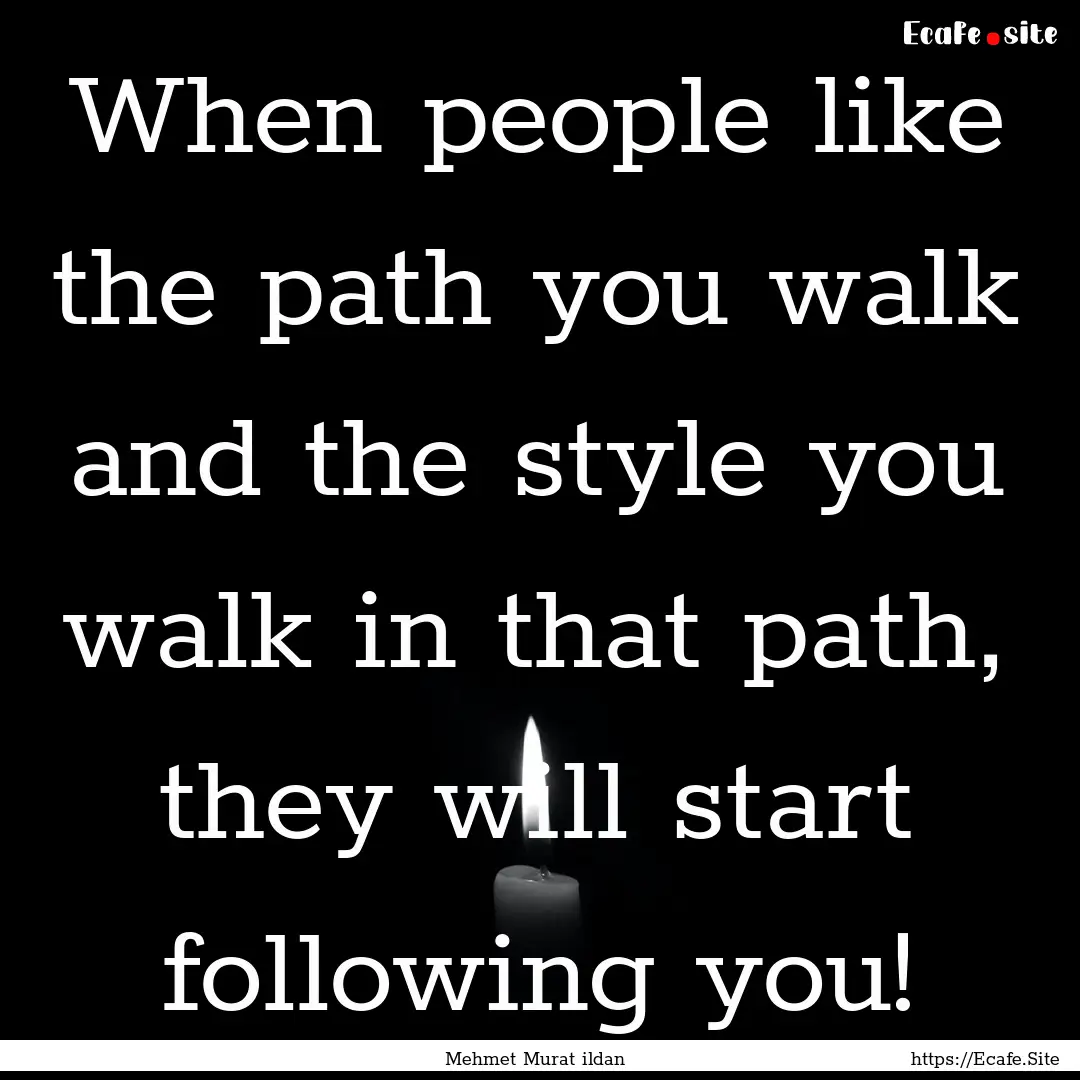 When people like the path you walk and the.... : Quote by Mehmet Murat ildan