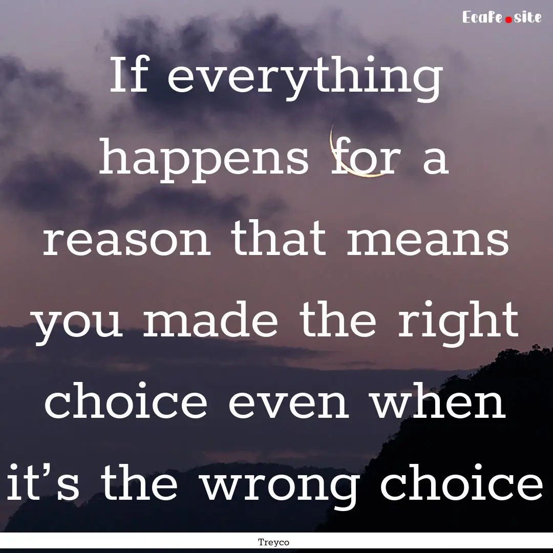 If everything happens for a reason that means.... : Quote by Treyco