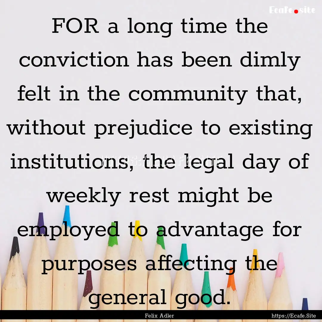 FOR a long time the conviction has been dimly.... : Quote by Felix Adler