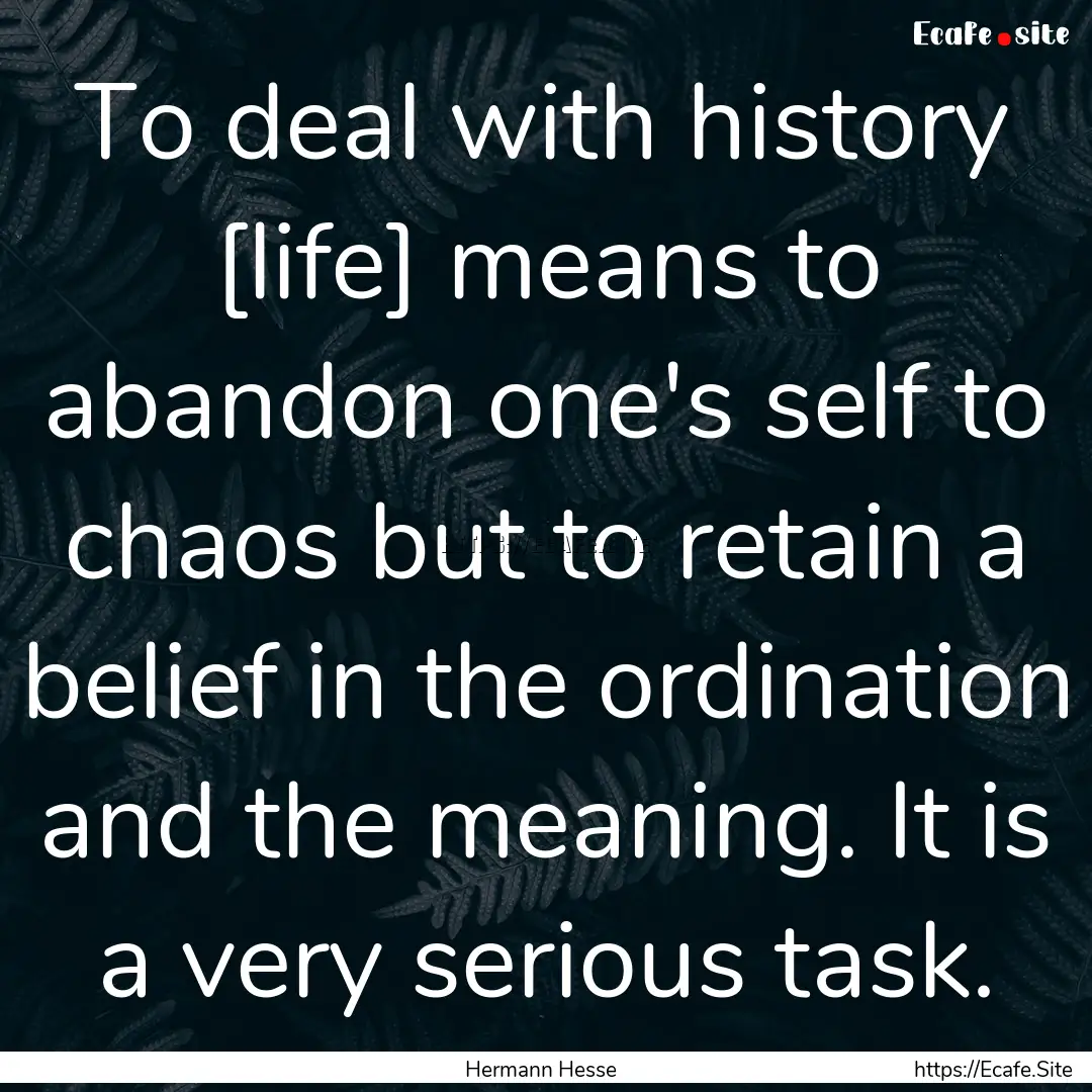 To deal with history [life] means to abandon.... : Quote by Hermann Hesse