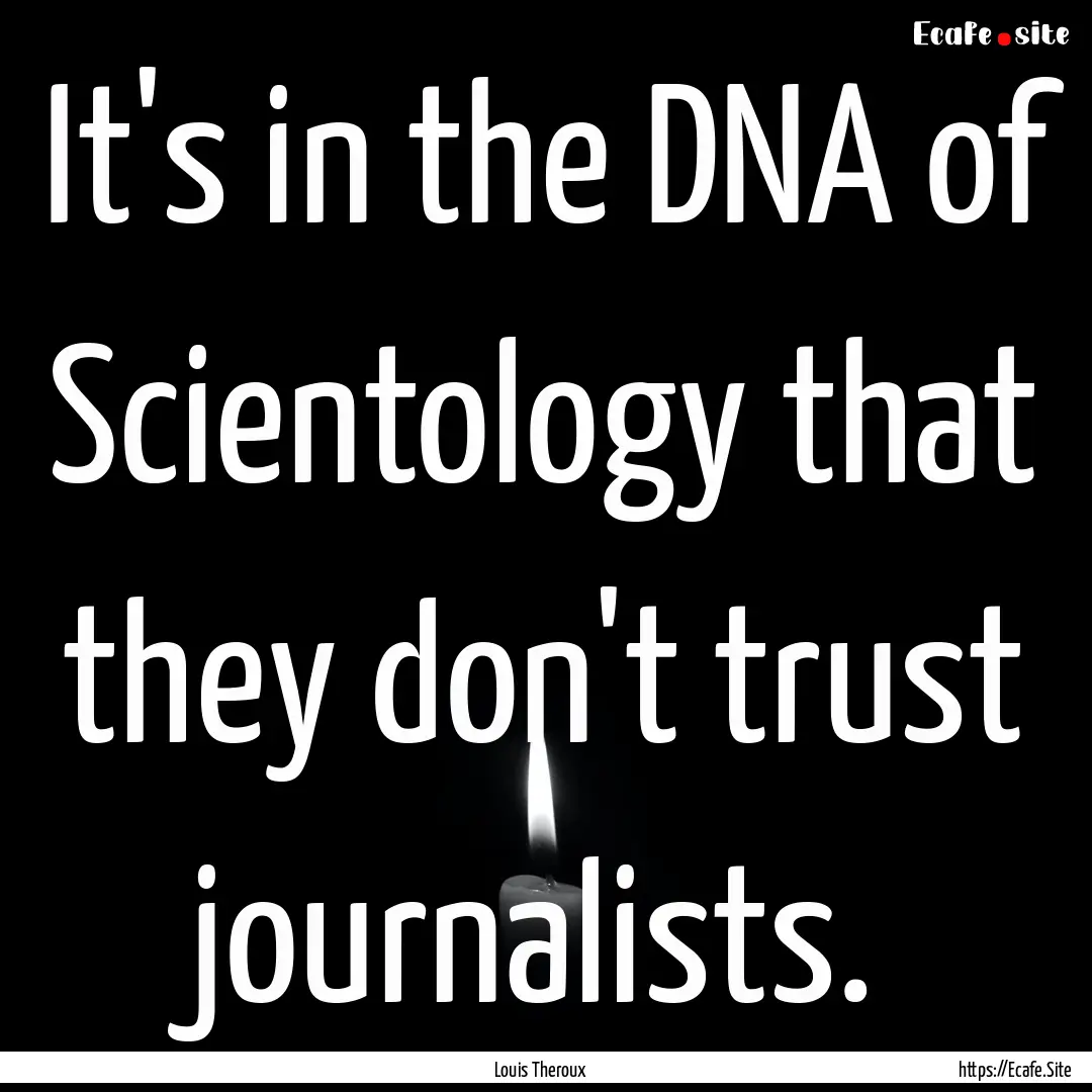 It's in the DNA of Scientology that they.... : Quote by Louis Theroux