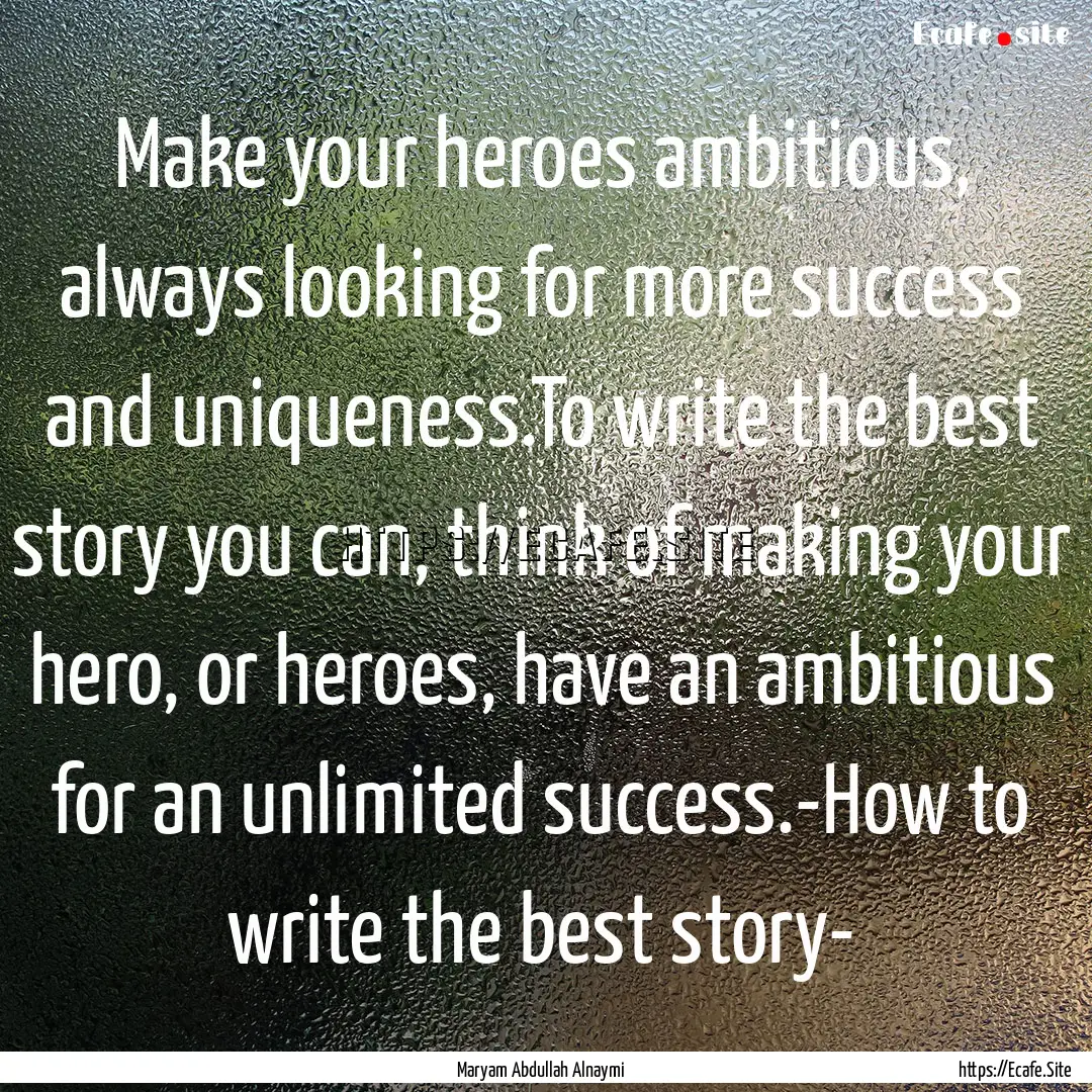 Make your heroes ambitious, always looking.... : Quote by Maryam Abdullah Alnaymi