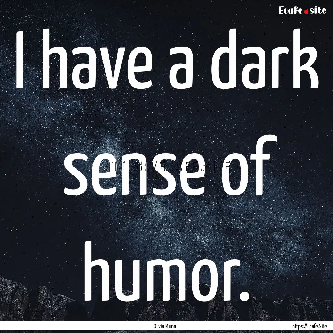 I have a dark sense of humor. : Quote by Olivia Munn