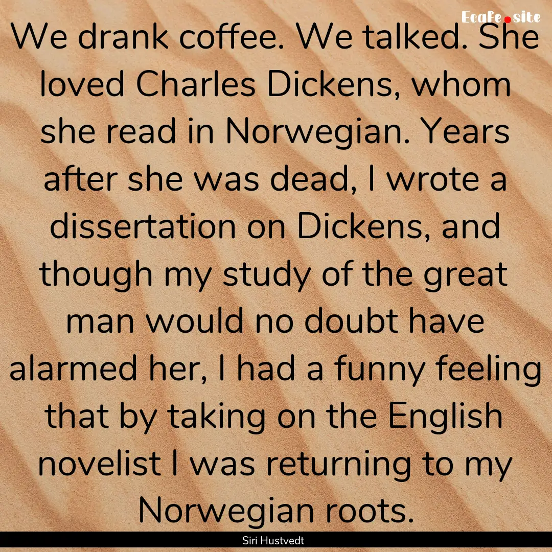 We drank coffee. We talked. She loved Charles.... : Quote by Siri Hustvedt