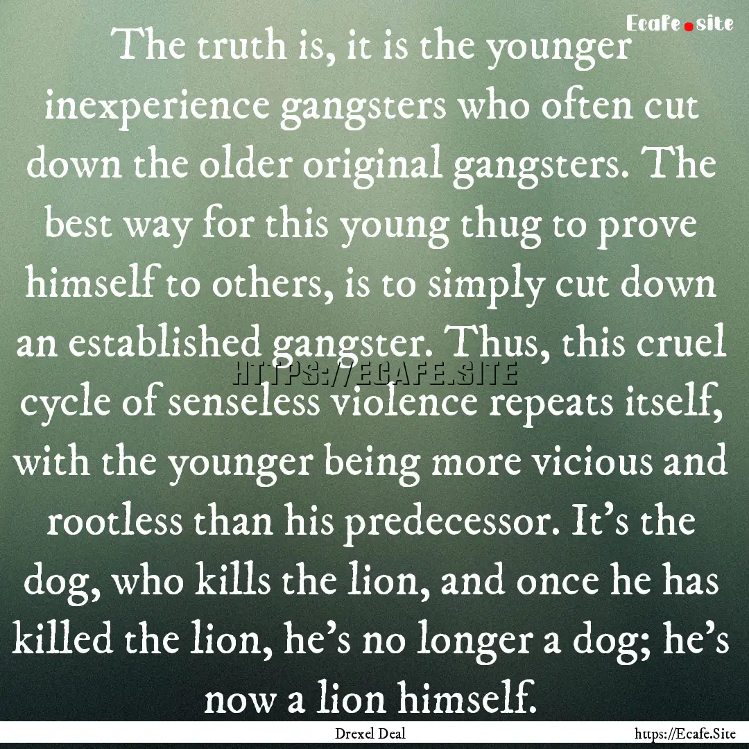 The truth is, it is the younger inexperience.... : Quote by Drexel Deal