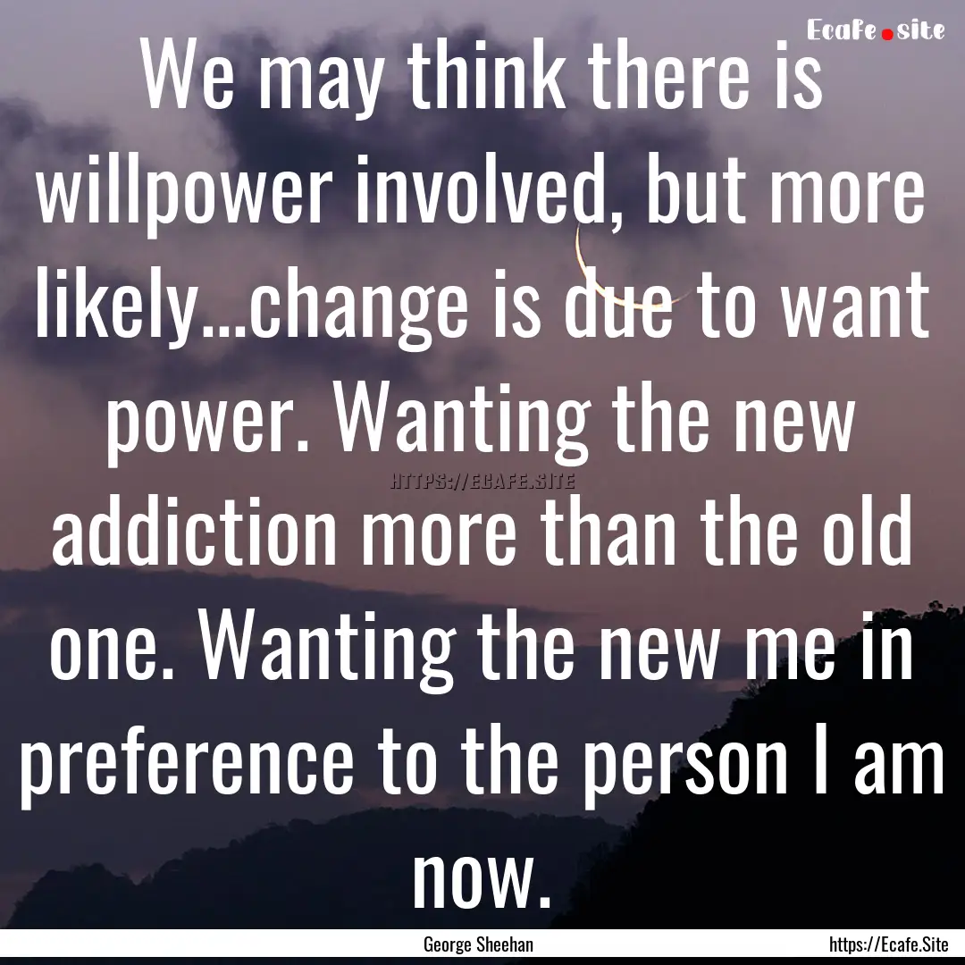 We may think there is willpower involved,.... : Quote by George Sheehan