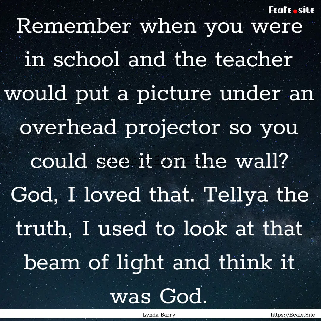 Remember when you were in school and the.... : Quote by Lynda Barry