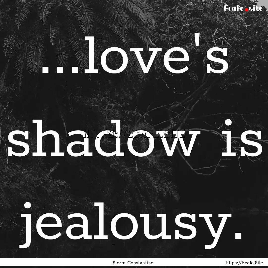 ...love's shadow is jealousy. : Quote by Storm Constantine