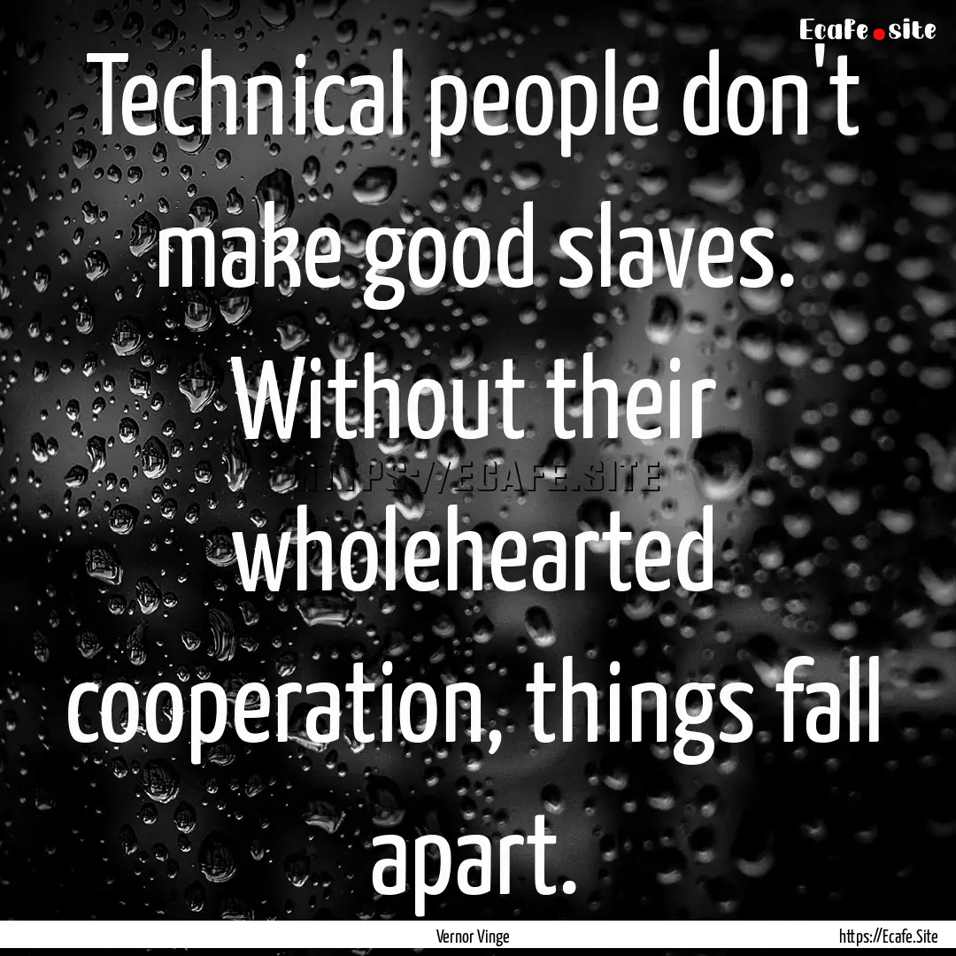 Technical people don't make good slaves..... : Quote by Vernor Vinge