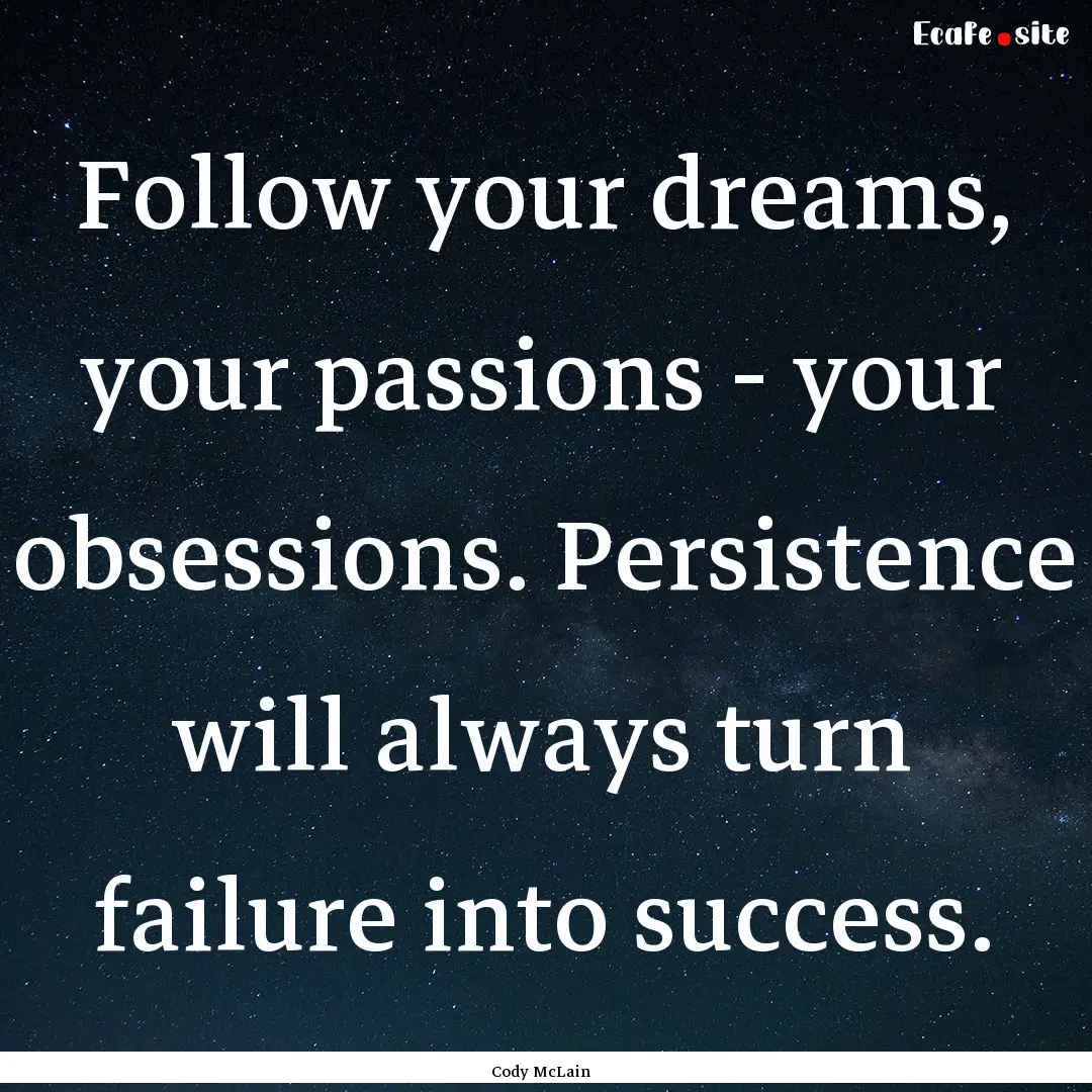 Follow your dreams, your passions - your.... : Quote by Cody McLain