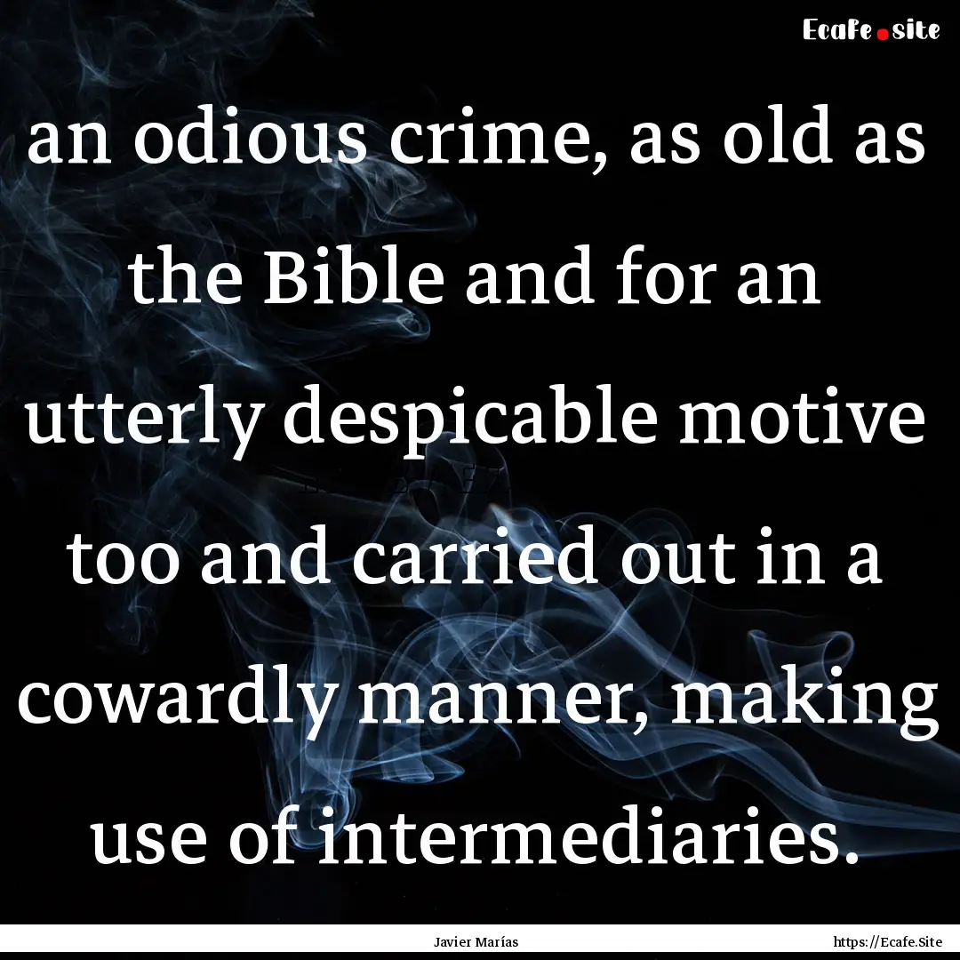 an odious crime, as old as the Bible and.... : Quote by Javier Marías