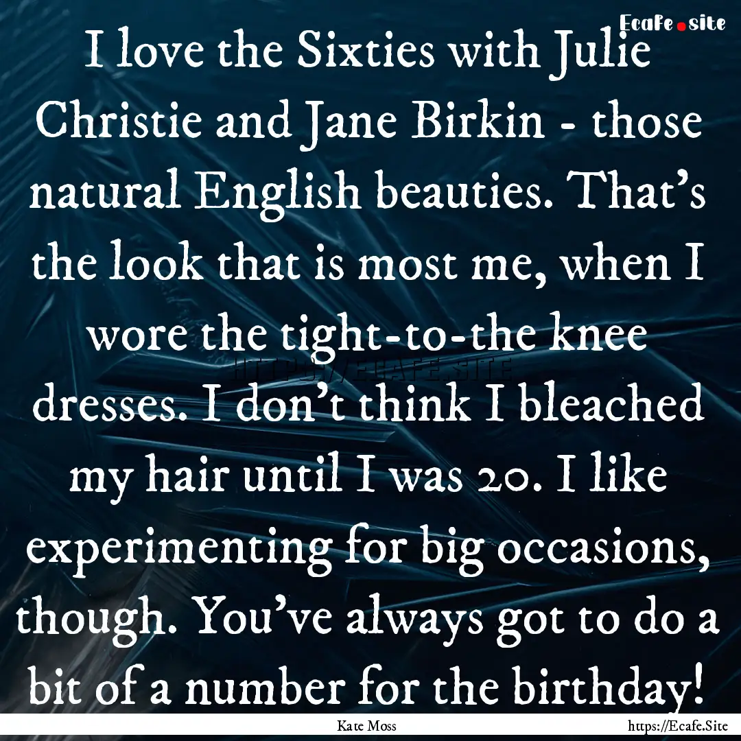 I love the Sixties with Julie Christie and.... : Quote by Kate Moss