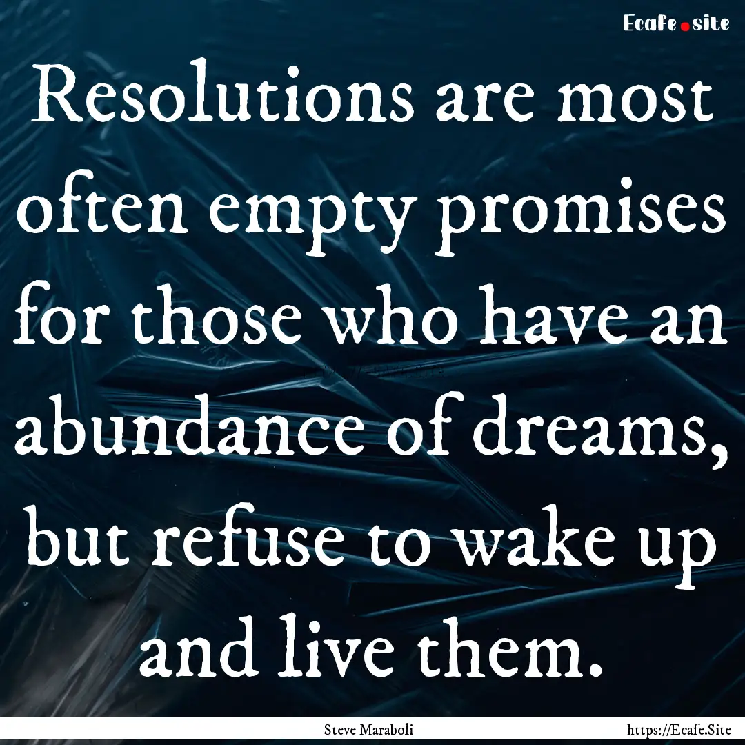 Resolutions are most often empty promises.... : Quote by Steve Maraboli