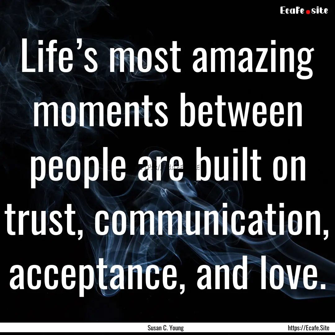 Life’s most amazing moments between people.... : Quote by Susan C. Young