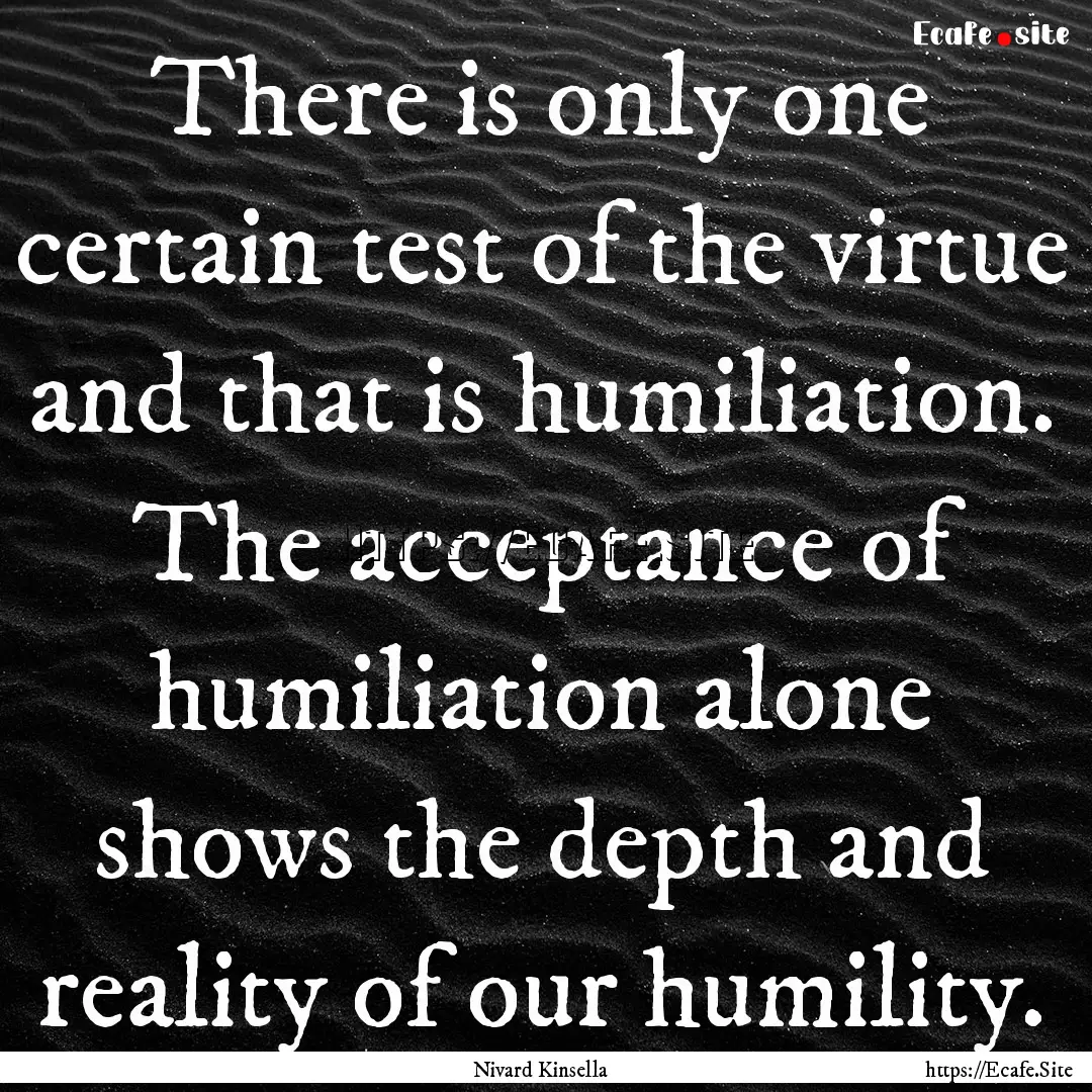 There is only one certain test of the virtue.... : Quote by Nivard Kinsella