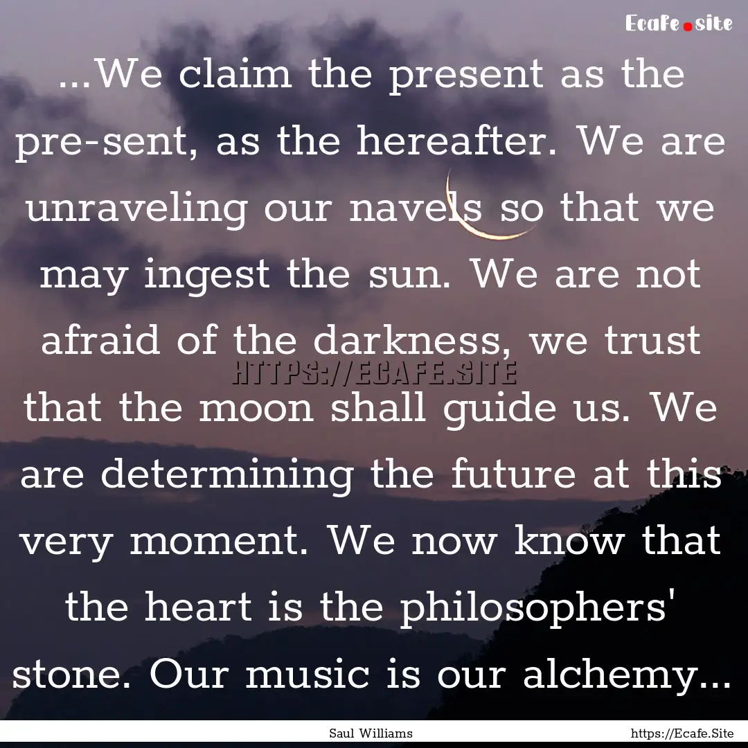 ...We claim the present as the pre-sent,.... : Quote by Saul Williams