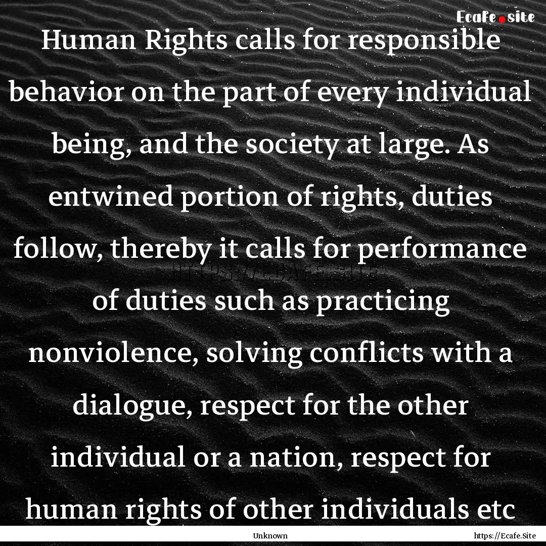 Human Rights calls for responsible behavior.... : Quote by Unknown