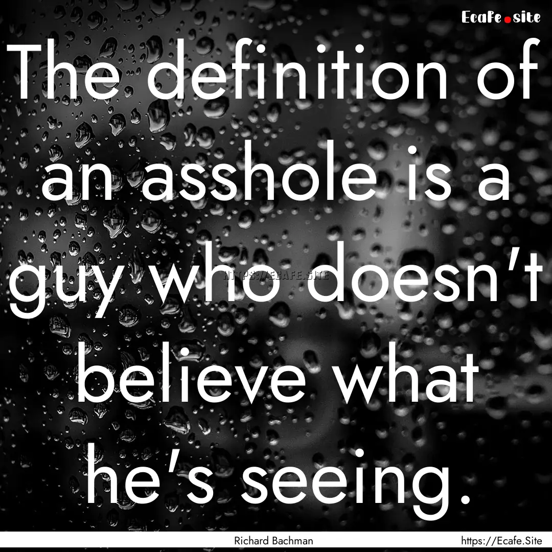 The definition of an asshole is a guy who.... : Quote by Richard Bachman