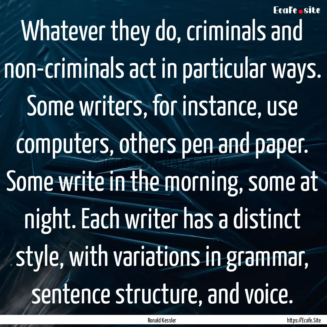 Whatever they do, criminals and non-criminals.... : Quote by Ronald Kessler