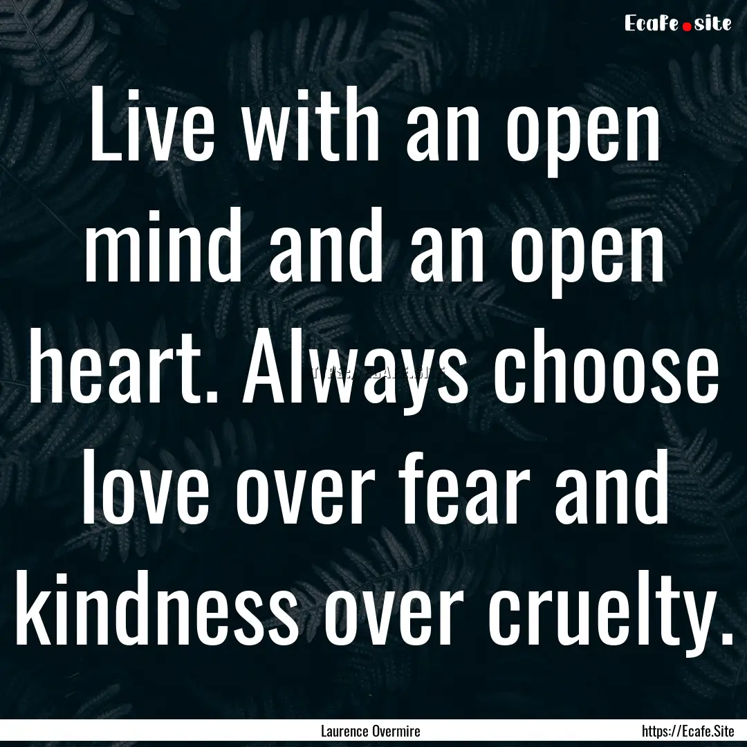 Live with an open mind and an open heart..... : Quote by Laurence Overmire