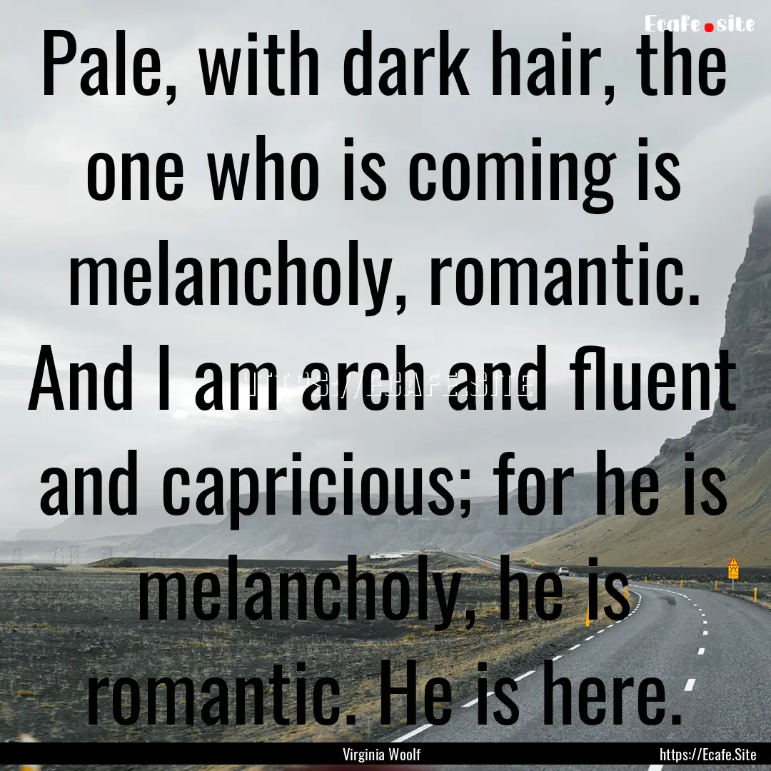 Pale, with dark hair, the one who is coming.... : Quote by Virginia Woolf