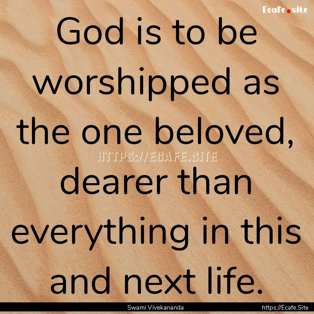 God is to be worshipped as the one beloved,.... : Quote by Swami Vivekananda