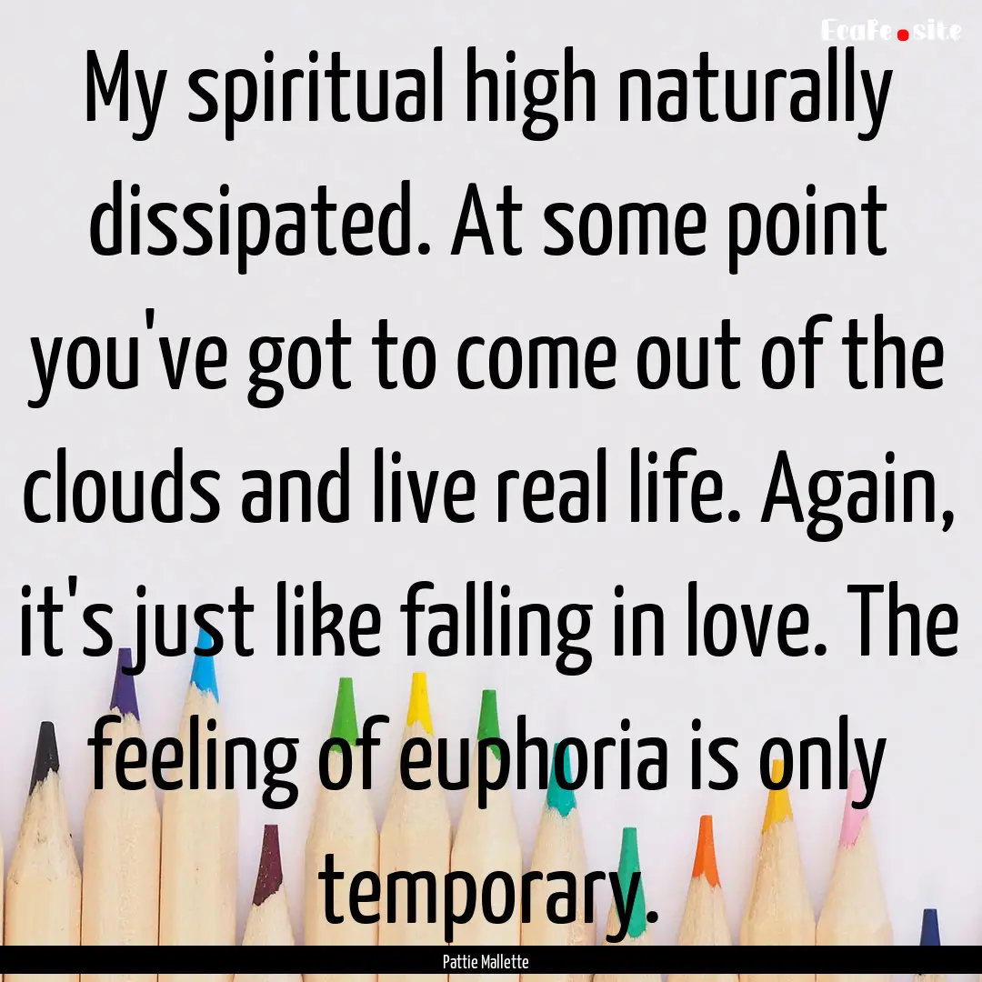 My spiritual high naturally dissipated. At.... : Quote by Pattie Mallette