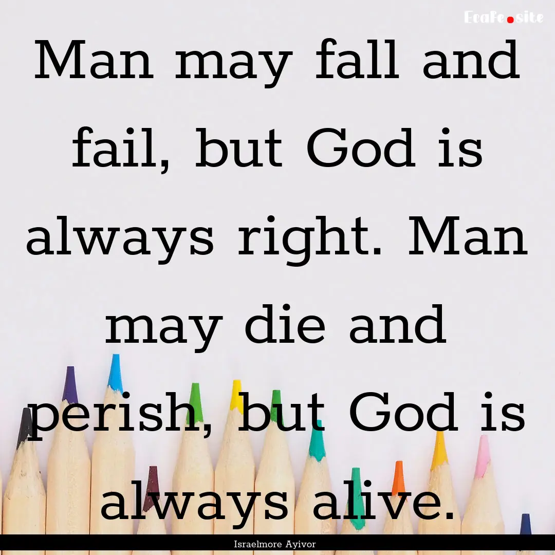 Man may fall and fail, but God is always.... : Quote by Israelmore Ayivor