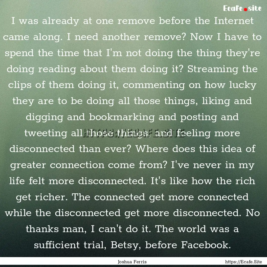 I was already at one remove before the Internet.... : Quote by Joshua Ferris