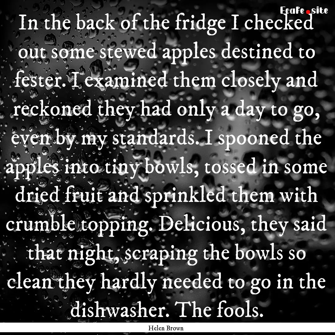 In the back of the fridge I checked out some.... : Quote by Helen Brown