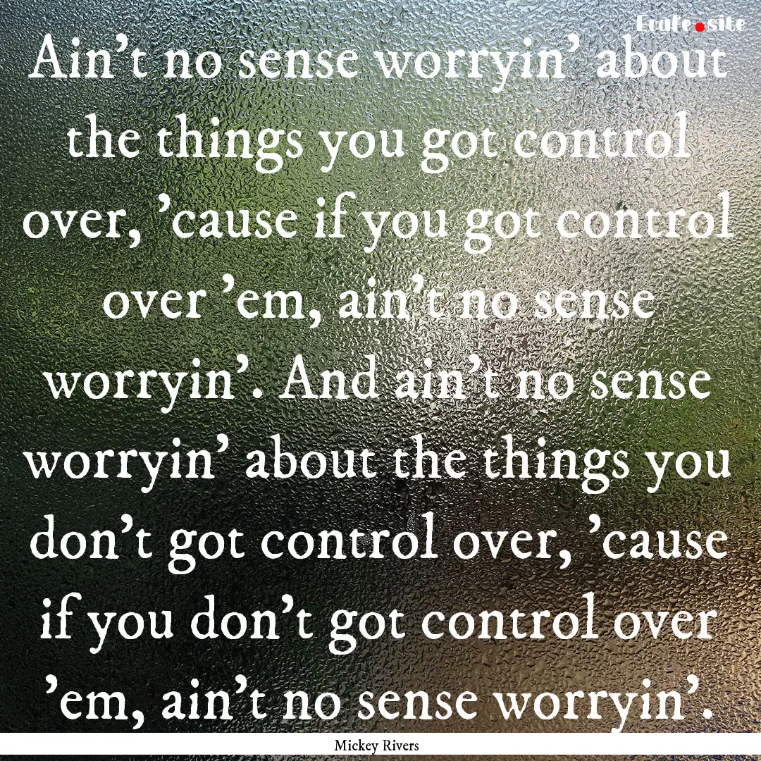 Ain't no sense worryin' about the things.... : Quote by Mickey Rivers