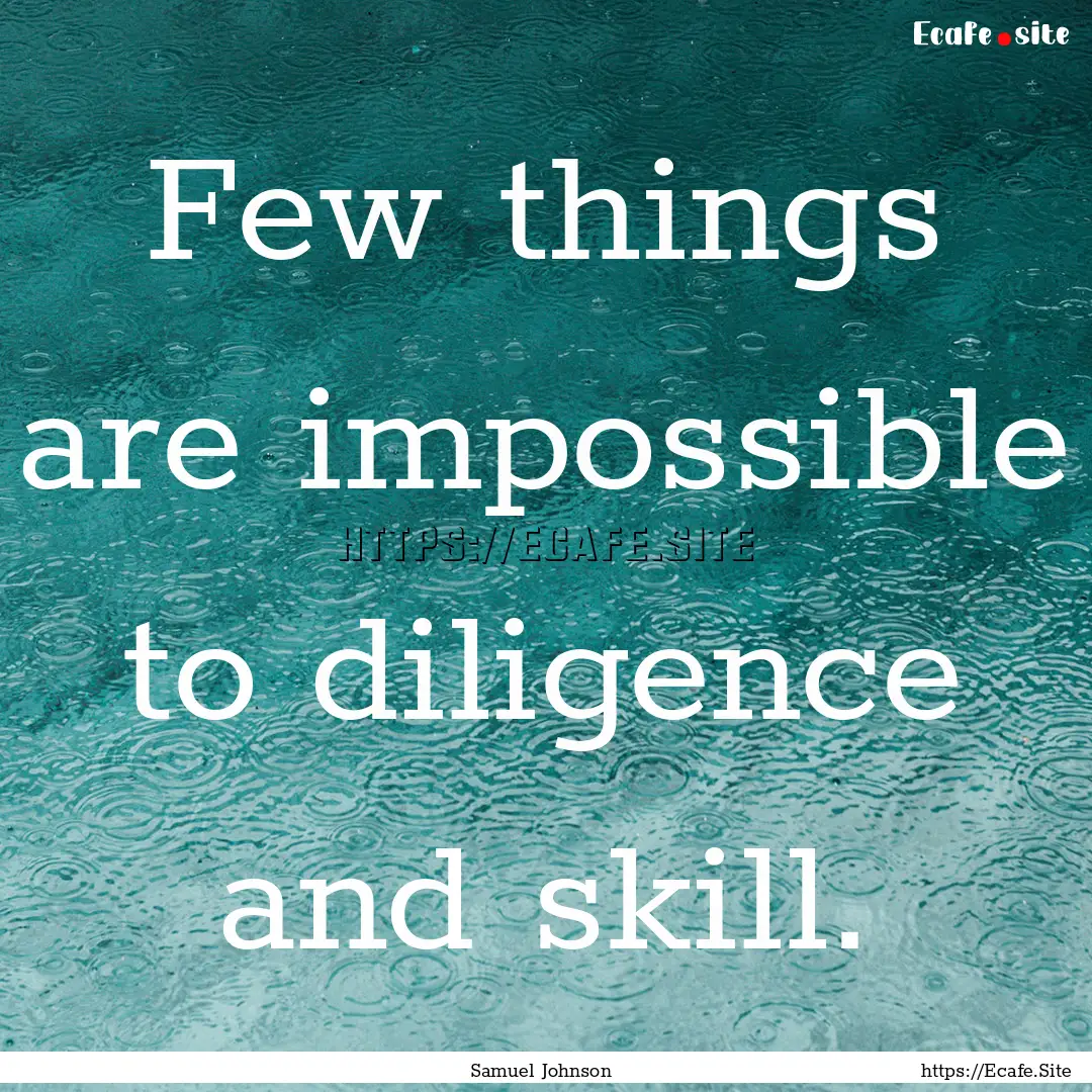 Few things are impossible to diligence and.... : Quote by Samuel Johnson