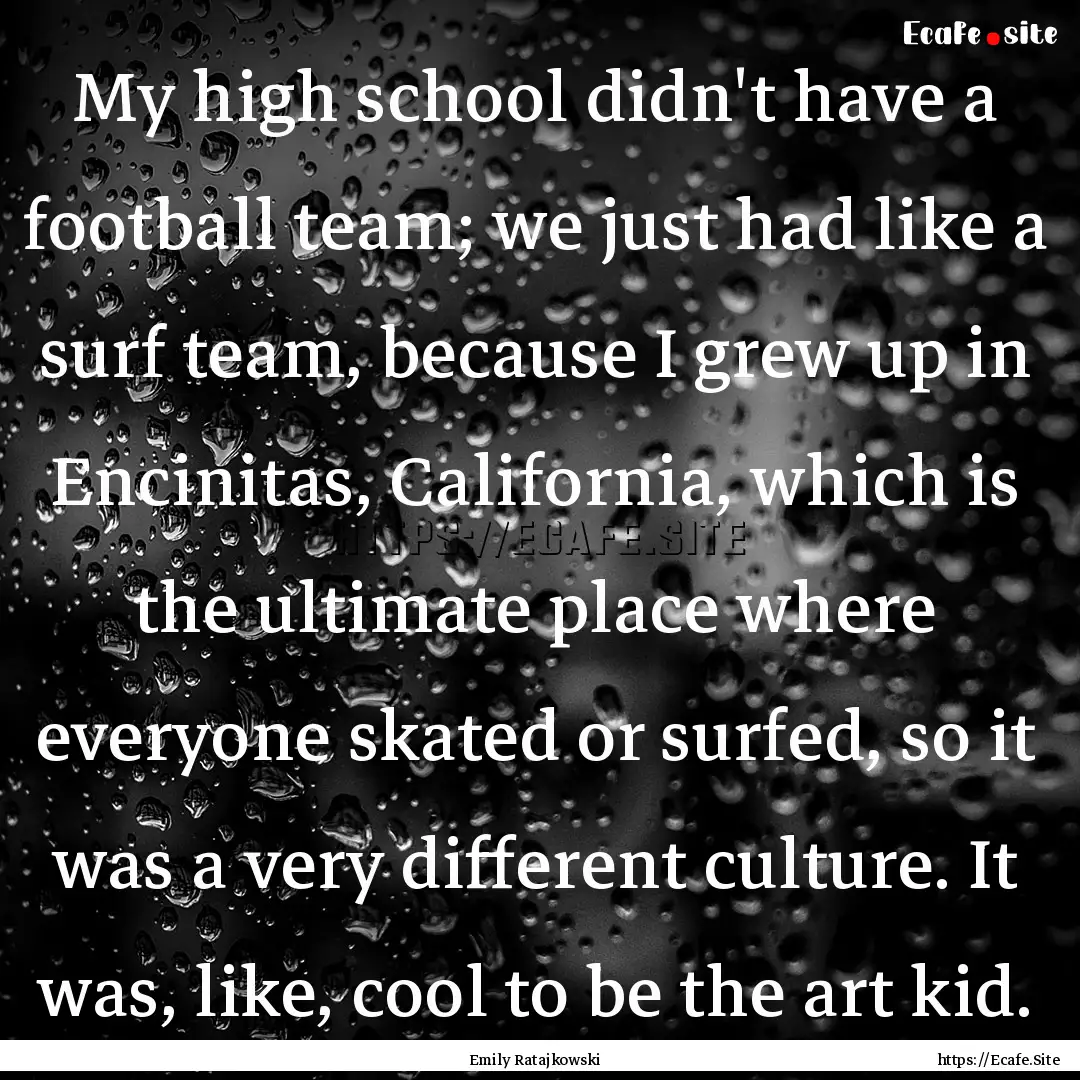 My high school didn't have a football team;.... : Quote by Emily Ratajkowski