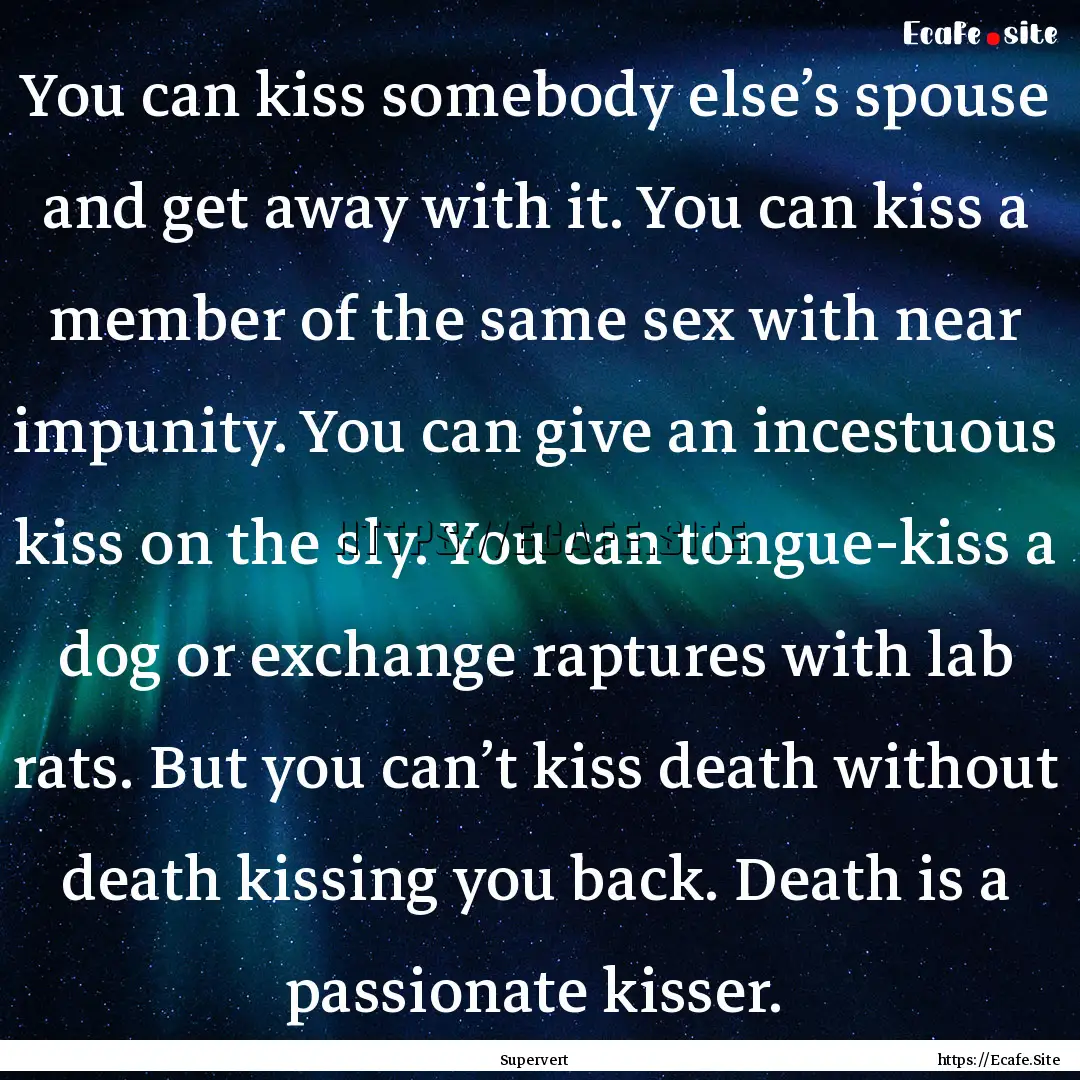 You can kiss somebody else’s spouse and.... : Quote by Supervert