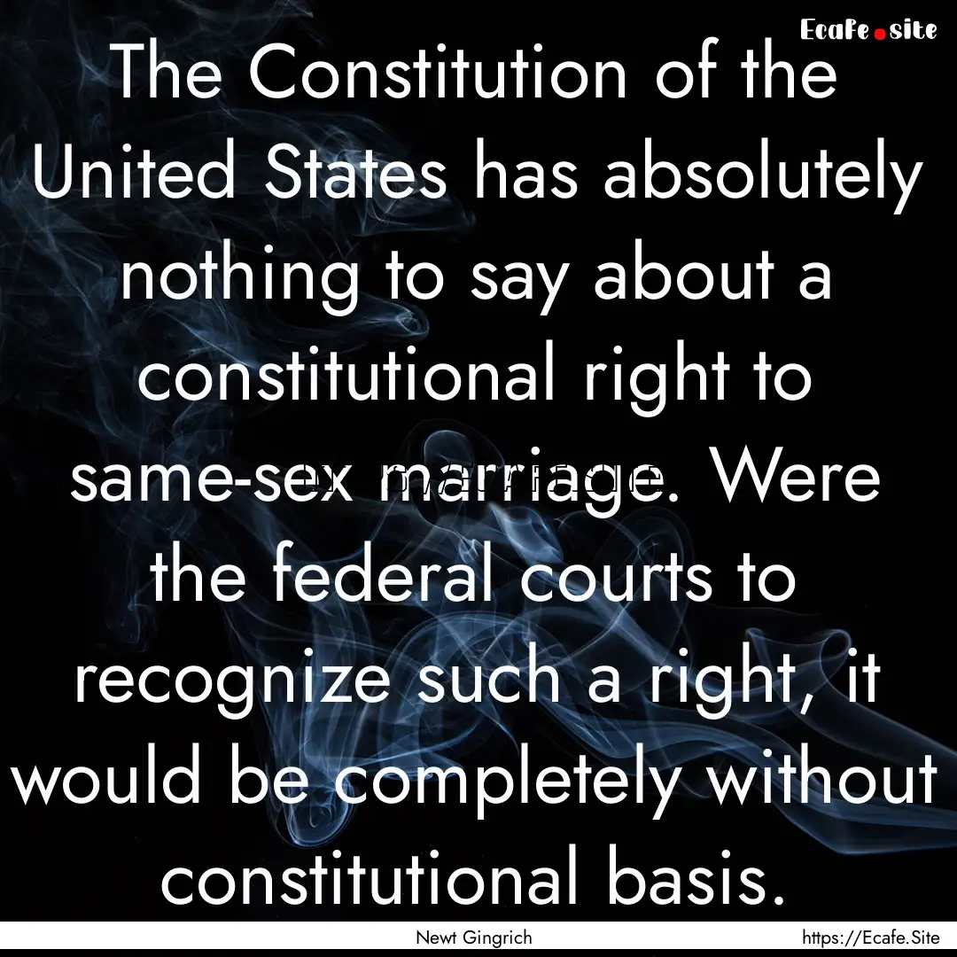 The Constitution of the United States has.... : Quote by Newt Gingrich