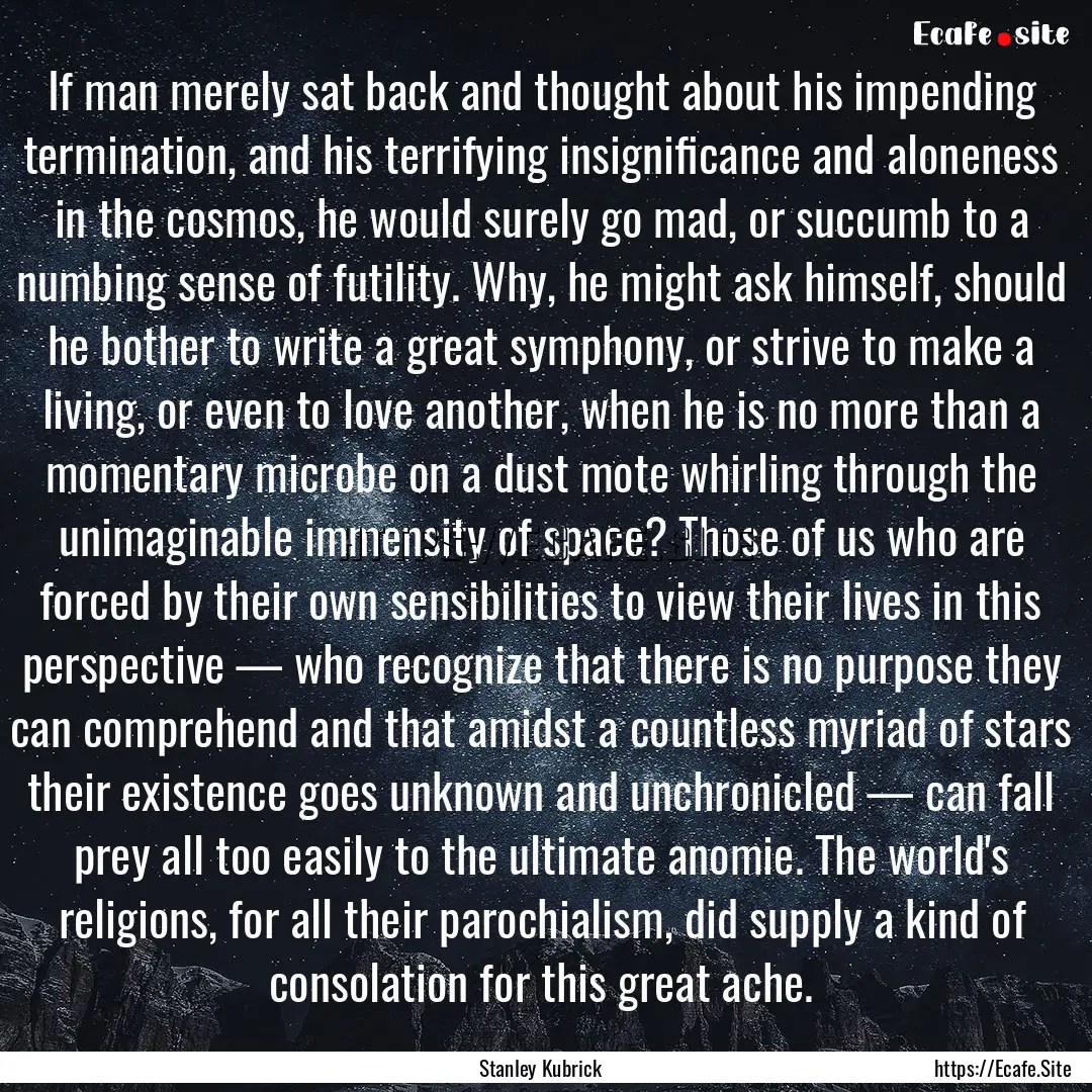 If man merely sat back and thought about.... : Quote by Stanley Kubrick