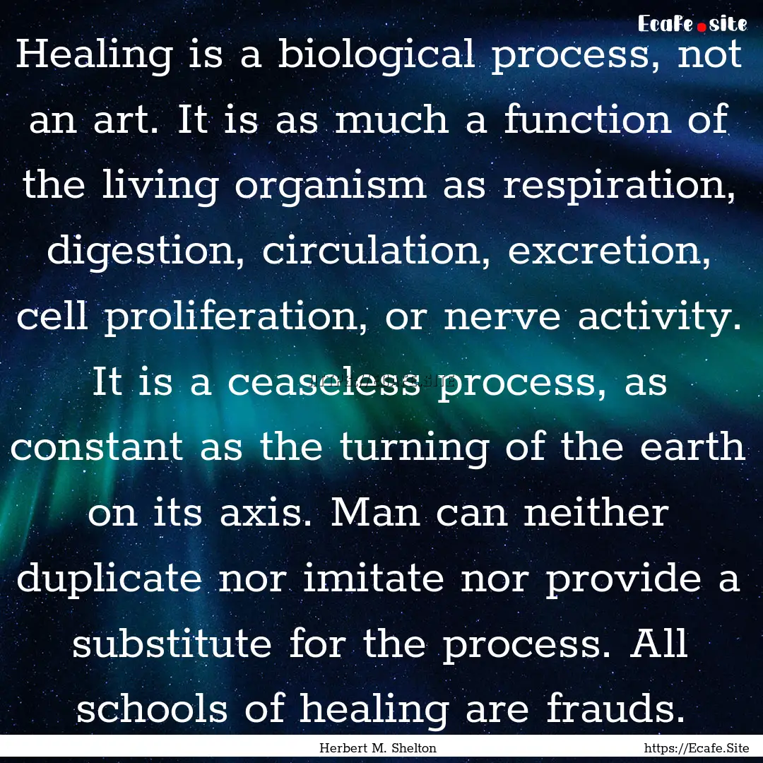 Healing is a biological process, not an art..... : Quote by Herbert M. Shelton