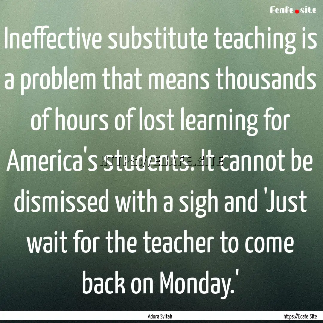 Ineffective substitute teaching is a problem.... : Quote by Adora Svitak