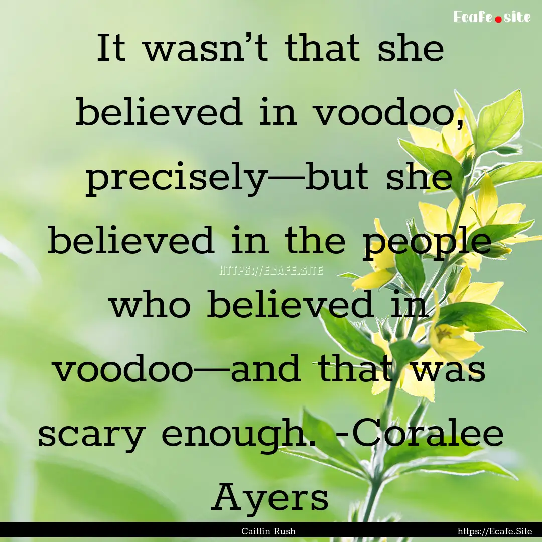 It wasn’t that she believed in voodoo,.... : Quote by Caitlin Rush